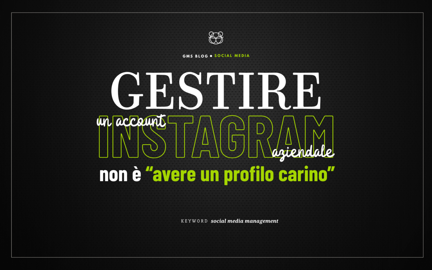 Gestire un account Instagram aziendale non è “avere un profilo carino”