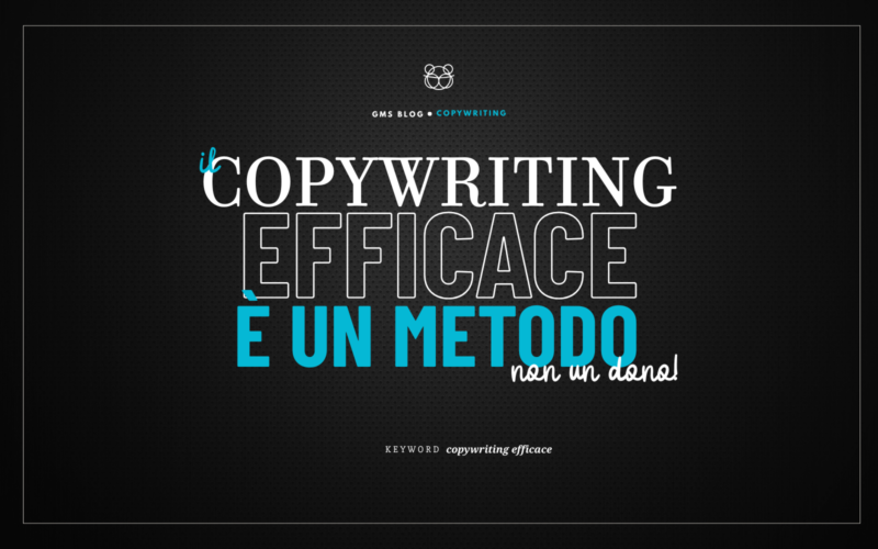 Il copywriting efficace non è un dono, è un metodo