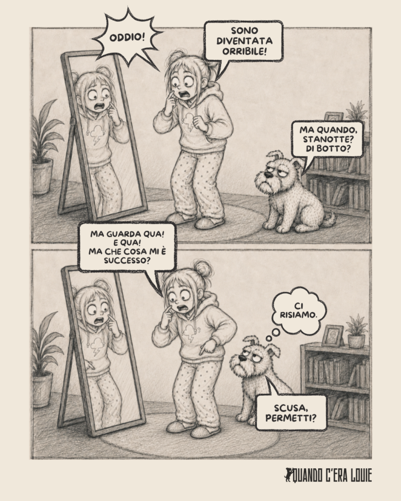 Vignetta a due pannelli: una ragazza si guarda allo specchio sconvolta dal proprio aspetto, mentre il suo schnauzer commenta con distacco e chiede a sua volta di guardarsi allo specchio.